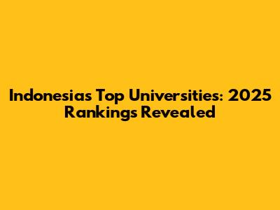 Indonesia's Top Universities: 2025 Rankings Revealed