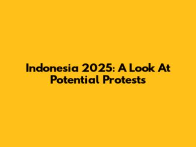 Indonesia 2025: A Look At Potential Protests