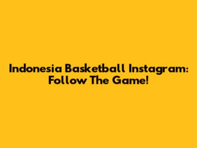 Indonesia Basketball Instagram: Follow The Game!