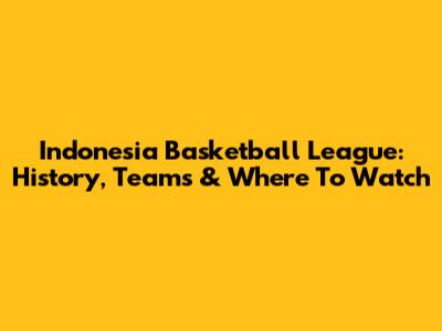 Indonesia Basketball League: History, Teams & Where To Watch