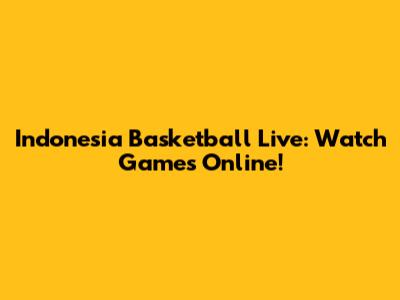 Indonesia Basketball Live: Watch Games Online!