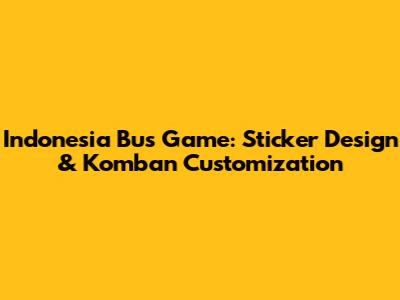 Indonesia Bus Game: Sticker Design & Komban Customization