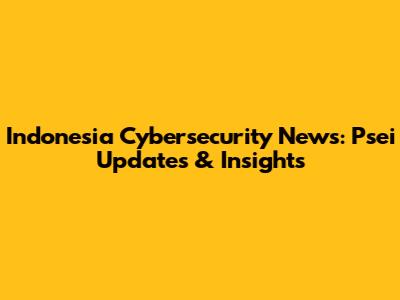 Indonesia Cybersecurity News: Psei Updates & Insights
