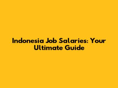 Indonesia Job Salaries: Your Ultimate Guide