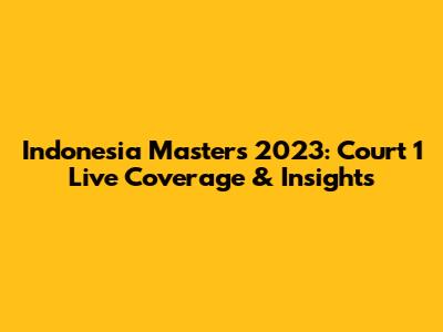 Indonesia Masters 2023: Court 1 Live Coverage & Insights