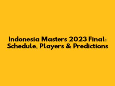Indonesia Masters 2023 Final: Schedule, Players & Predictions