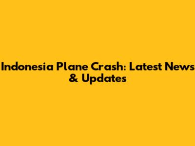 Indonesia Plane Crash: Latest News & Updates