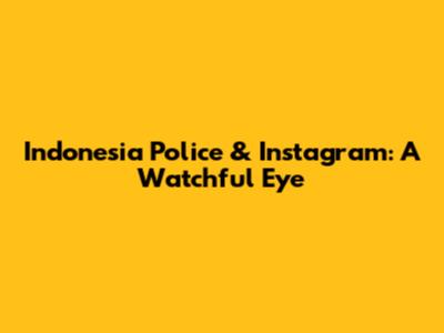 Indonesia Police & Instagram: A Watchful Eye