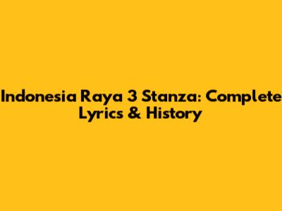 Indonesia Raya 3 Stanza: Complete Lyrics & History
