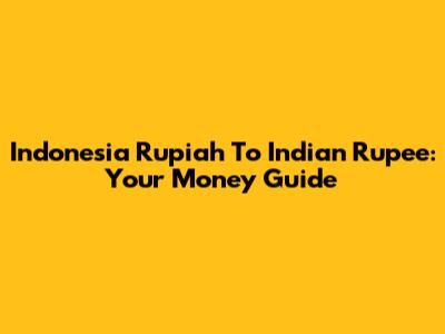 Indonesia Rupiah To Indian Rupee: Your Money Guide