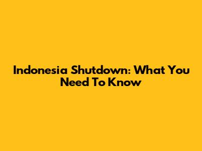 Indonesia Shutdown: What You Need To Know