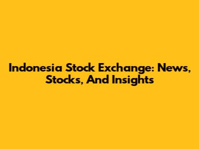 Indonesia Stock Exchange: News, Stocks, And Insights