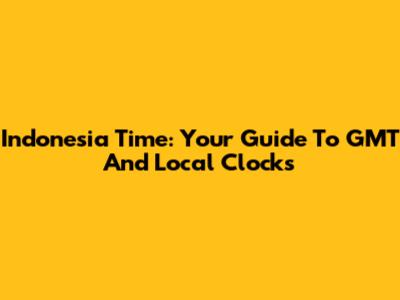 Indonesia Time: Your Guide To GMT And Local Clocks