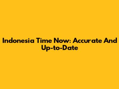 Indonesia Time Now: Accurate And Up-to-Date