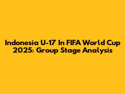 Indonesia U-17 In FIFA World Cup 2025: Group Stage Analysis