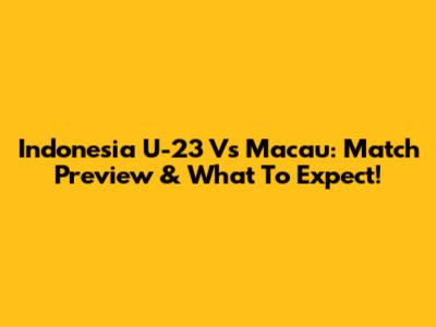 Indonesia U-23 Vs Macau: Match Preview & What To Expect!