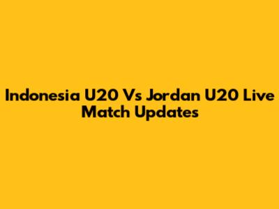 Indonesia U20 Vs Jordan U20 Live Match Updates