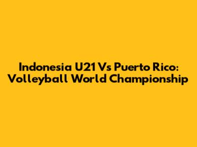 Indonesia U21 Vs Puerto Rico: Volleyball World Championship