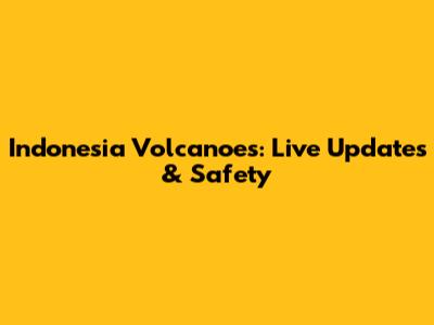 Indonesia Volcanoes: Live Updates & Safety