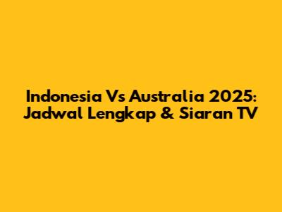 Indonesia Vs Australia 2025: Jadwal Lengkap & Siaran TV