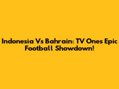 Indonesia Vs Bahrain: TV One's Epic Football Showdown!