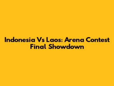 Indonesia Vs Laos: Arena Contest Final Showdown