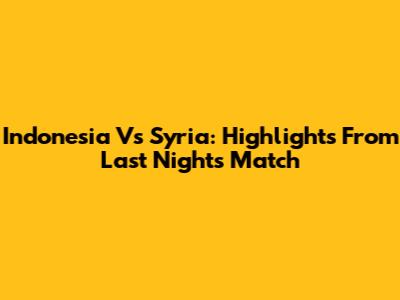 Indonesia Vs Syria: Highlights From Last Night's Match
