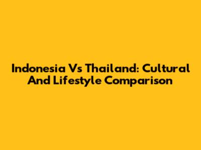 Indonesia Vs Thailand: Cultural And Lifestyle Comparison