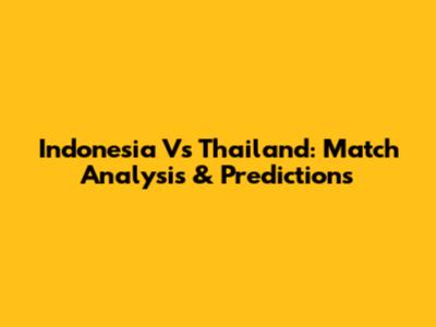 Indonesia Vs Thailand: Match Analysis & Predictions
