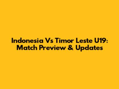Indonesia Vs Timor Leste U19: Match Preview & Updates