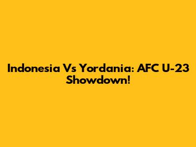 Indonesia Vs Yordania: AFC U-23 Showdown!