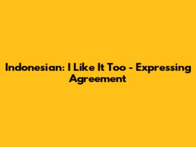 Indonesian: "I Like It Too" - Expressing Agreement