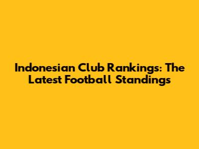 Indonesian Club Rankings: The Latest Football Standings