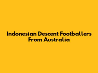 Indonesian Descent Footballers From Australia