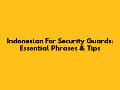 Indonesian For Security Guards: Essential Phrases & Tips