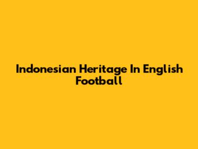 Indonesian Heritage In English Football