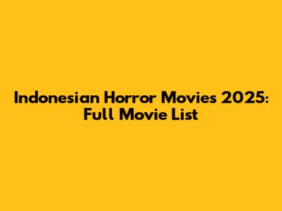 Indonesian Horror Movies 2025: Full Movie List