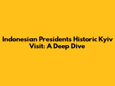 Indonesian President's Historic Kyiv Visit: A Deep Dive