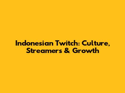 Indonesian Twitch: Culture, Streamers & Growth