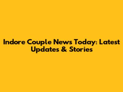 Indore Couple News Today: Latest Updates & Stories