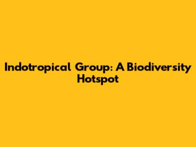 Indotropical Group: A Biodiversity Hotspot
