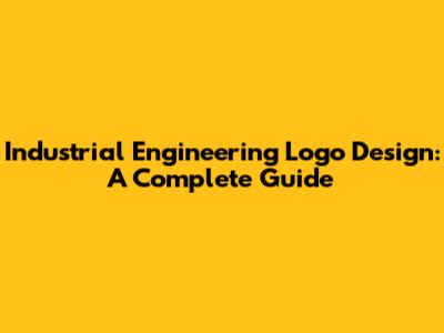 Industrial Engineering Logo Design: A Complete Guide