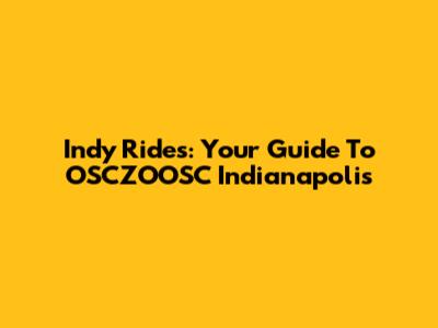 Indy Rides: Your Guide To OSCZOOSC Indianapolis
