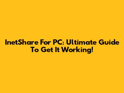 InetShare For PC: Ultimate Guide To Get It Working!