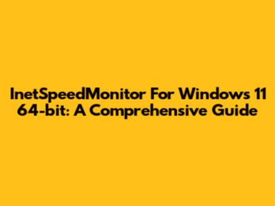 InetSpeedMonitor For Windows 11 64-bit: A Comprehensive Guide