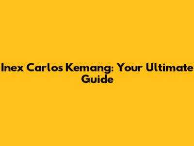 Inex Carlos Kemang: Your Ultimate Guide