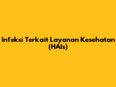 Infeksi Terkait Layanan Kesehatan (HAIs)