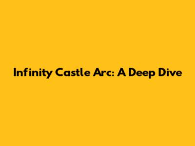 Infinity Castle Arc: A Deep Dive