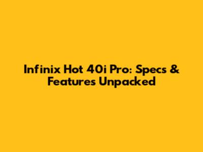 Infinix Hot 40i Pro: Specs & Features Unpacked