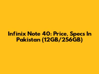 Infinix Note 40: Price, Specs In Pakistan (12GB/256GB)